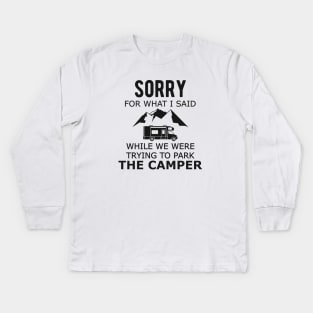 Camping - Sorry for what I said while Parking the camper Kids Long Sleeve T-Shirt